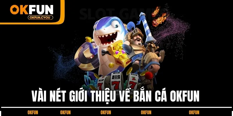 gioi-thieu-ban-ca-okfun