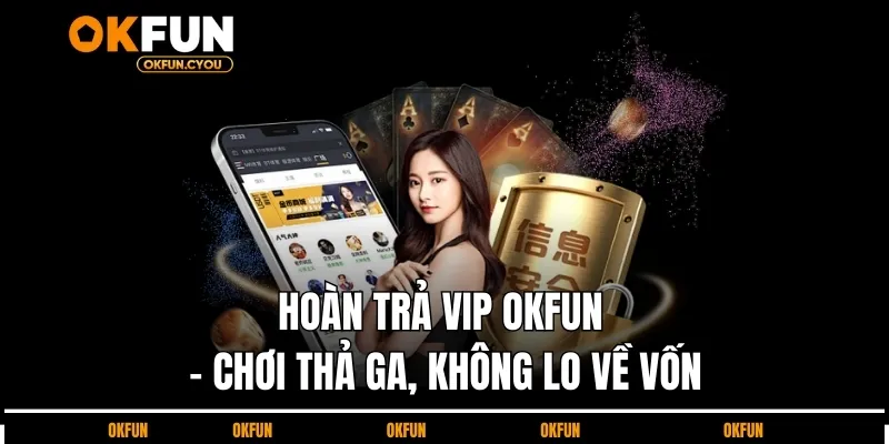 hoan-tra-vip-okfun-choi-tha-ga-khong-lo-ve-von